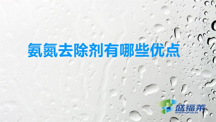 氨氮去除劑有哪些優點(使用氨氮去除劑的好處)