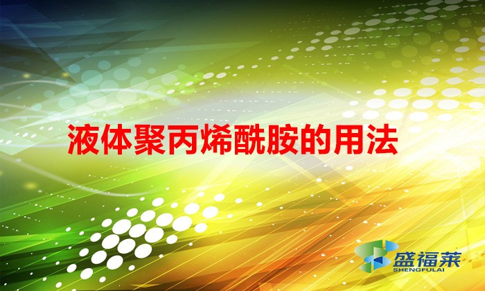 液體聚丙烯酰胺的用法(聚丙烯酰胺怎么用)