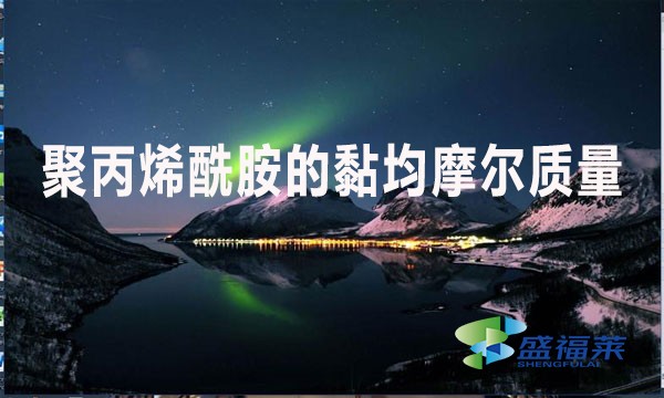聚丙烯酰胺的黏均摩爾質(zhì)量是什么意思？值是多少？