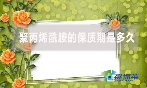 聚丙烯酰胺的保質(zhì)期是多久?